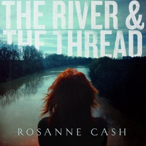 Roseanne Cash - The River & The Thread