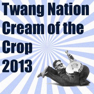 Twang Nation Best of  2013