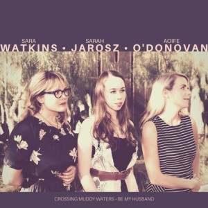 Sara Watkins, Sarah Jarosz and Aoife O’Donovan Announce 7 inch Release