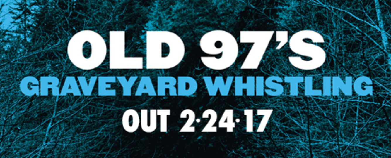 OLD 97â€™s NEW ALBUM â€˜GRAVEYARD WHISTLINGâ€™